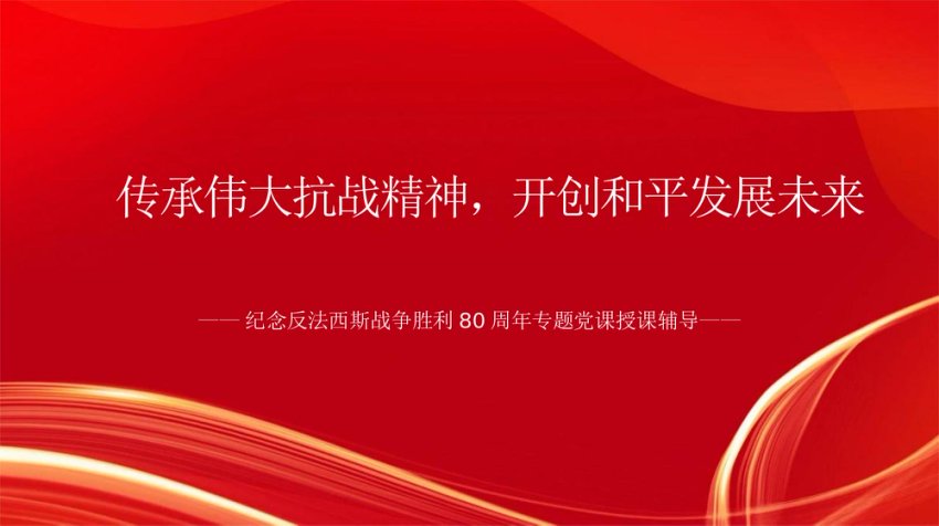 纪念反法西斯战争胜利80周年专题党课PPT：传承伟大抗战精神，开创和平发展未来
